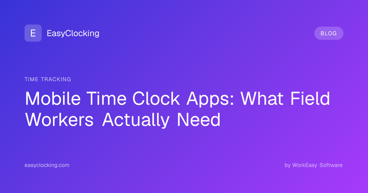 Mobile Time Clock Apps: What Field Workers Actually Need | EasyClocking ...