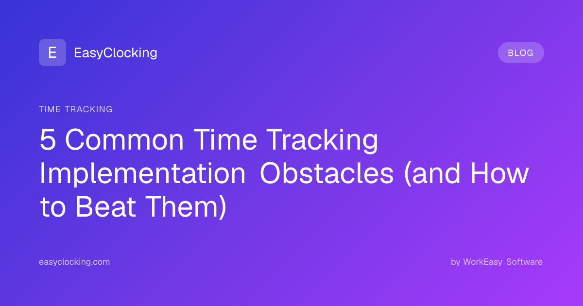 5 Common Time Tracking Implementation Obstacles (and How to Beat Them ...