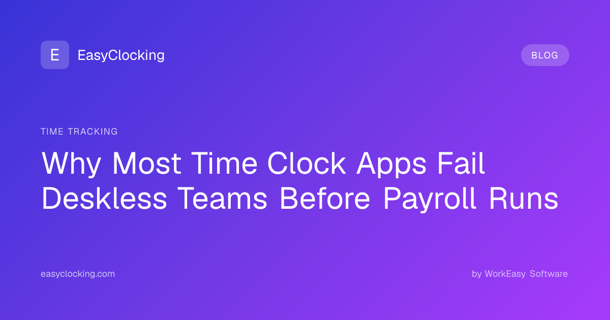 Why Most Time Clock Apps Fail Deskless Teams Before Payroll Runs ...