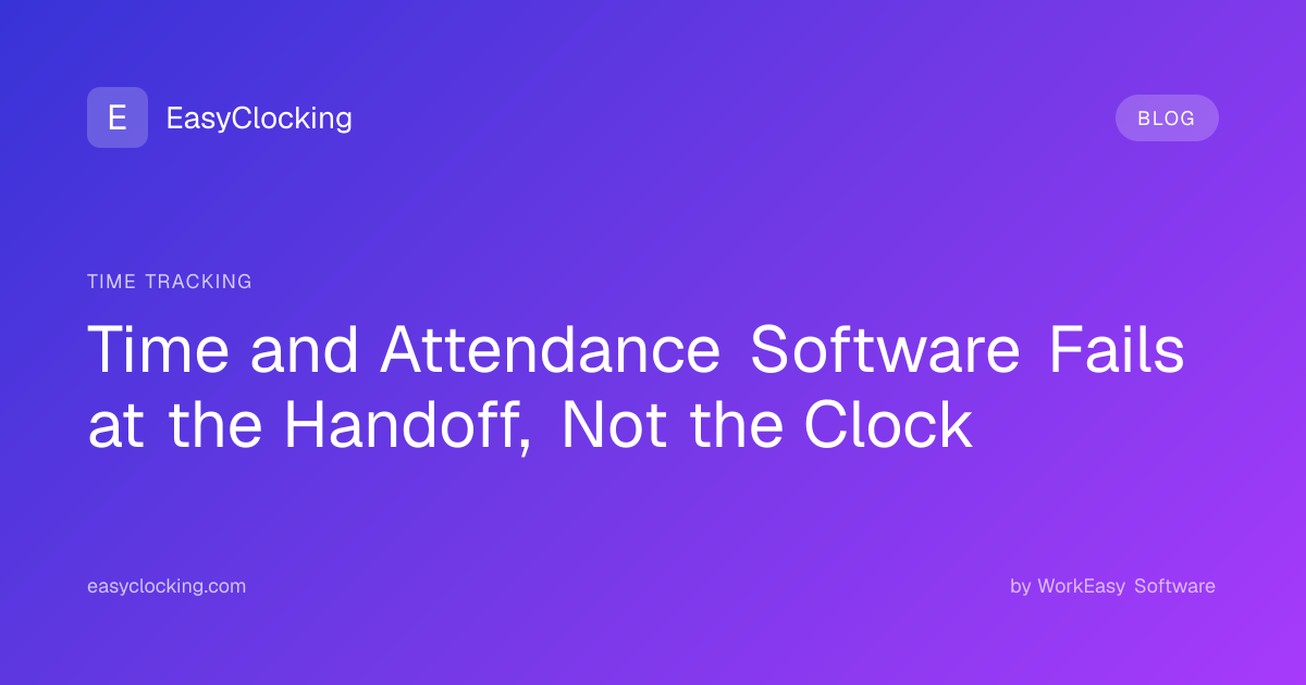 Time and Attendance Software Fails at the Handoff, Not the Clock ...