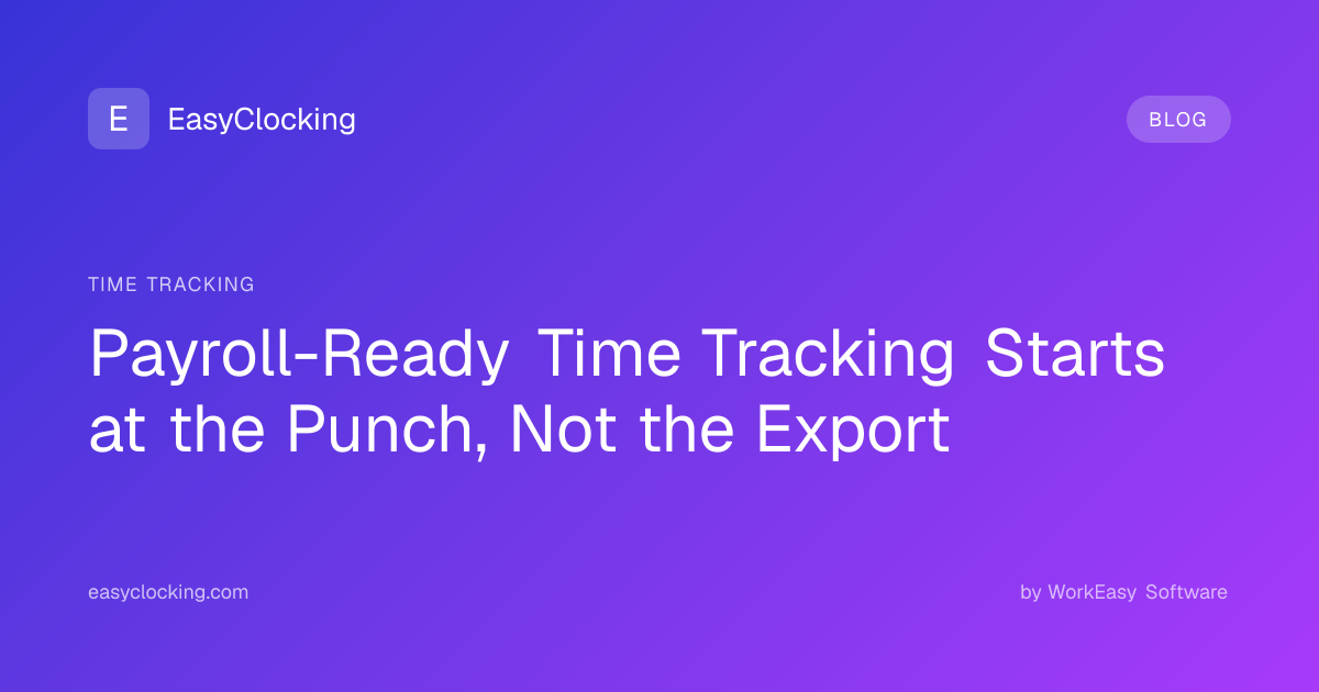 Payroll-Ready Time Tracking Starts at the Punch, Not the Export ...