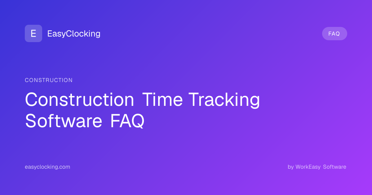 Construction Time Tracking Software FAQ | EasyClocking by WorkEasy Software