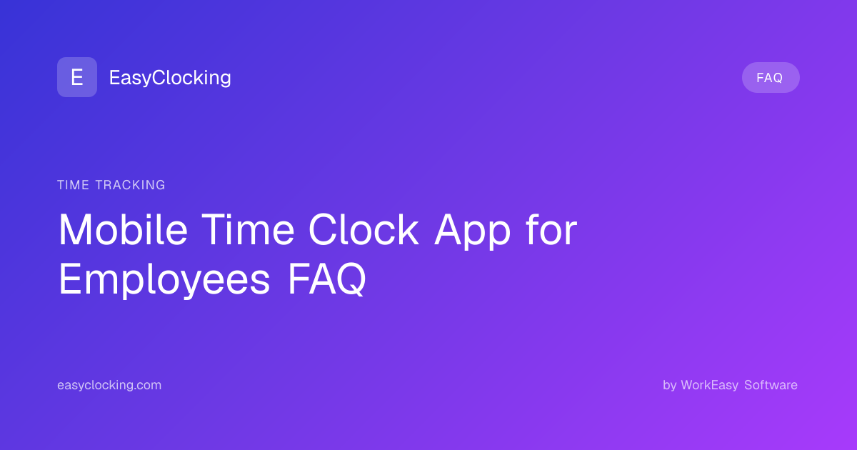 Mobile Time Clock App for Employees FAQ | EasyClocking by WorkEasy Software