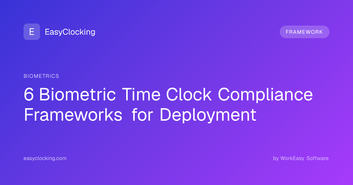 6 Biometric Time Clock Compliance Frameworks for Deployment ...