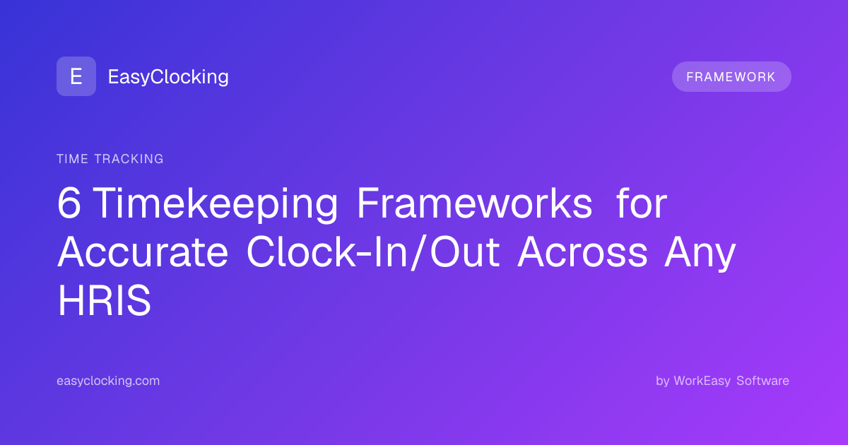 6 Timekeeping Frameworks for Accurate Clock-In/Out Across Any HRIS ...