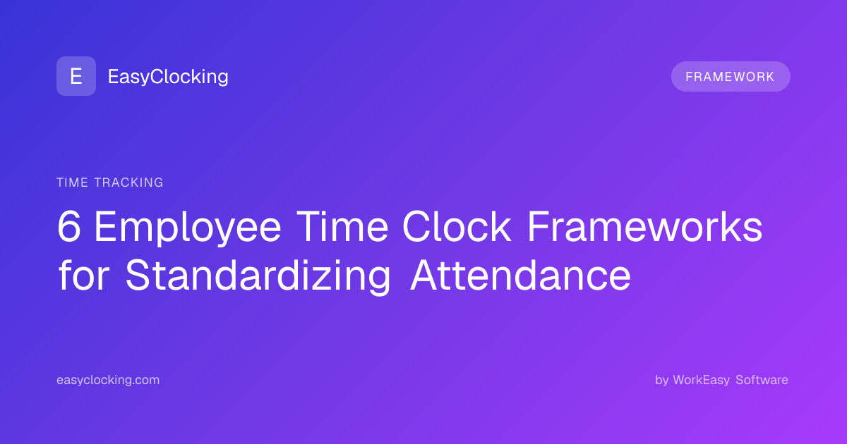 6 Employee Time Clock Frameworks for Standardizing Attendance ...