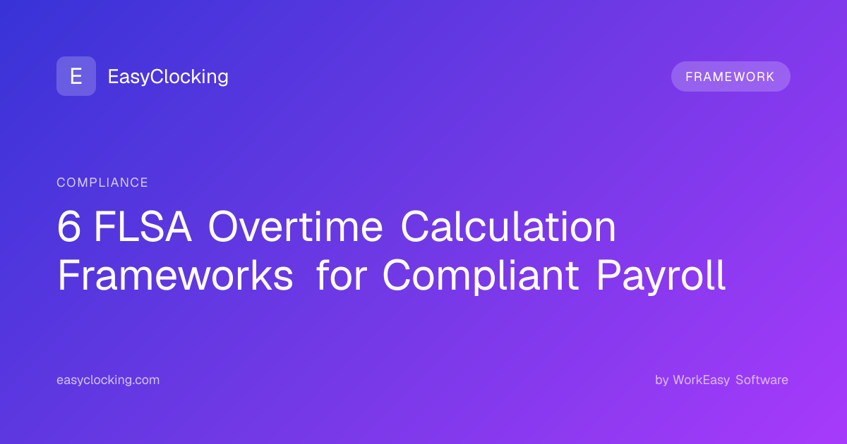 6 FLSA Overtime Calculation Frameworks for Compliant Payroll ...