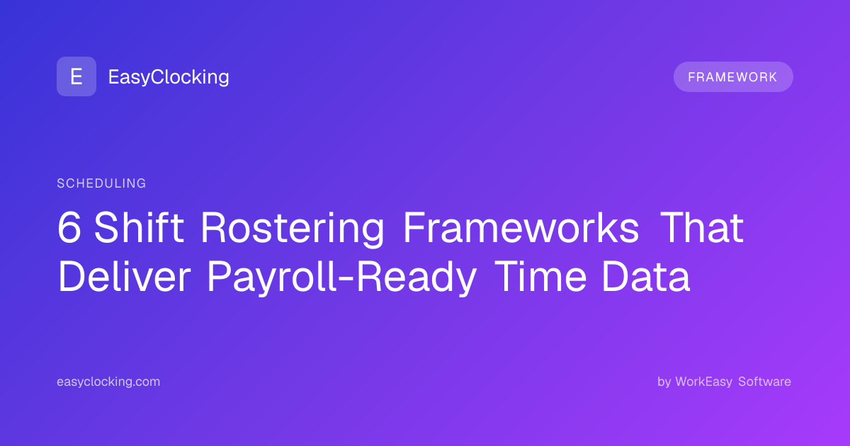 6 Shift Rostering Frameworks That Deliver Payroll-Ready Time Data ...