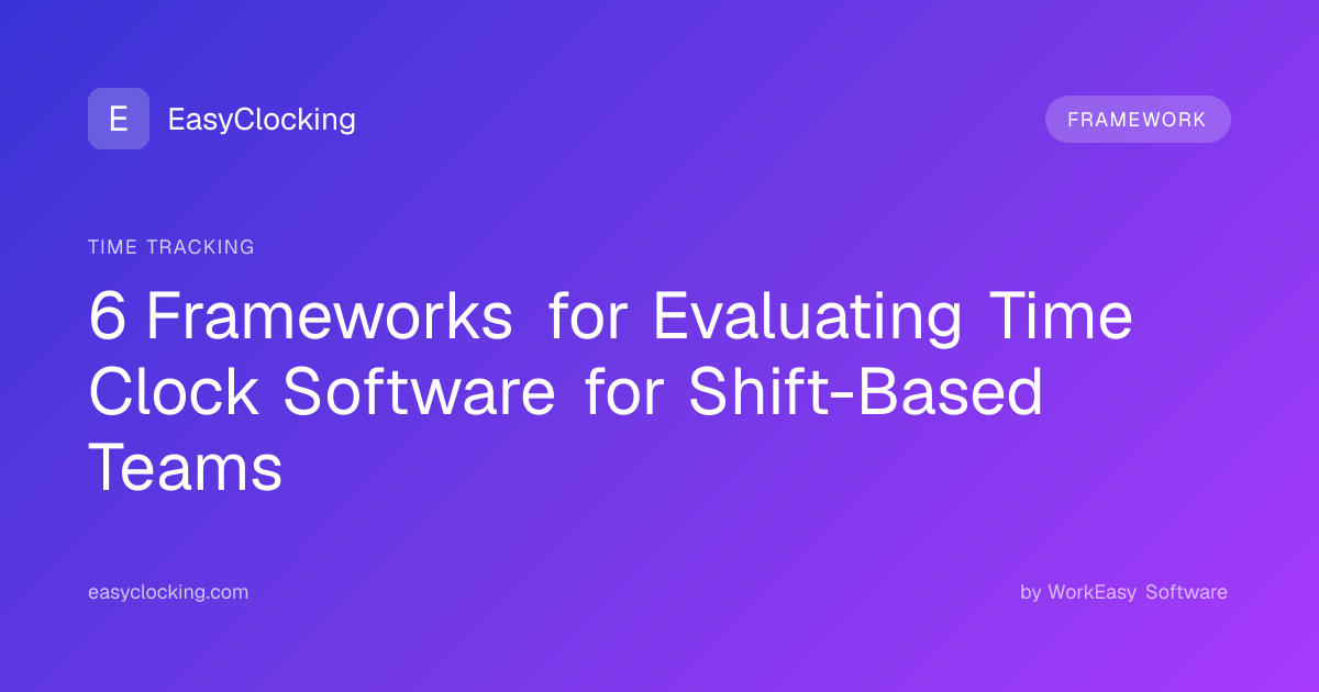 6 Frameworks for Evaluating Time Clock Software for Shift-Based Teams ...