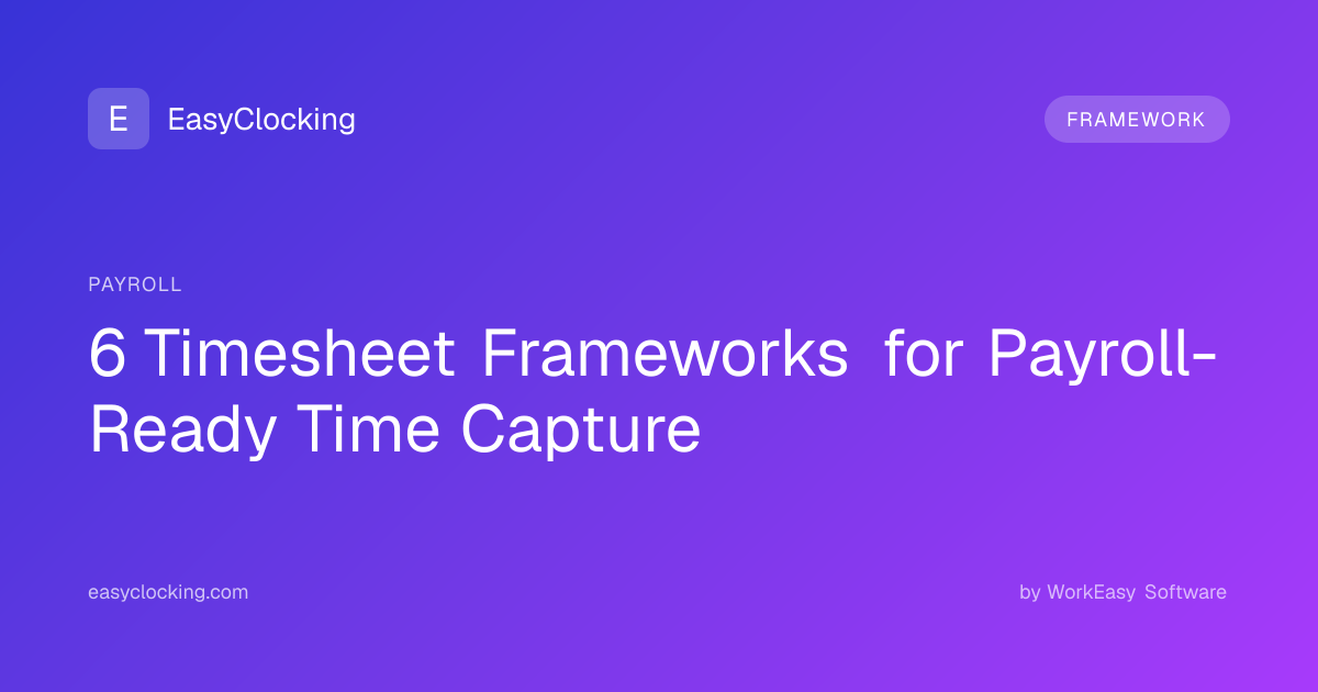 6 Timesheet Frameworks for Payroll-Ready Time Capture | EasyClocking by ...