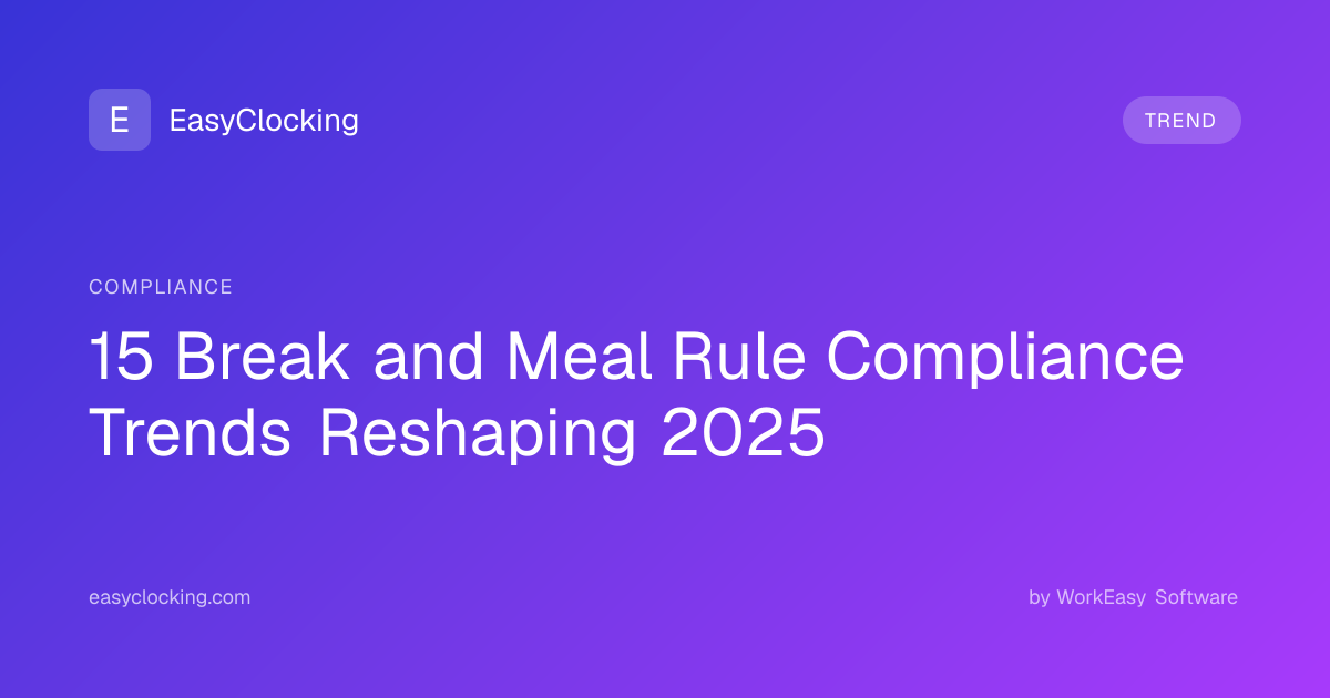 15 Break and Meal Rule Compliance Trends Reshaping 2025 | EasyClocking ...