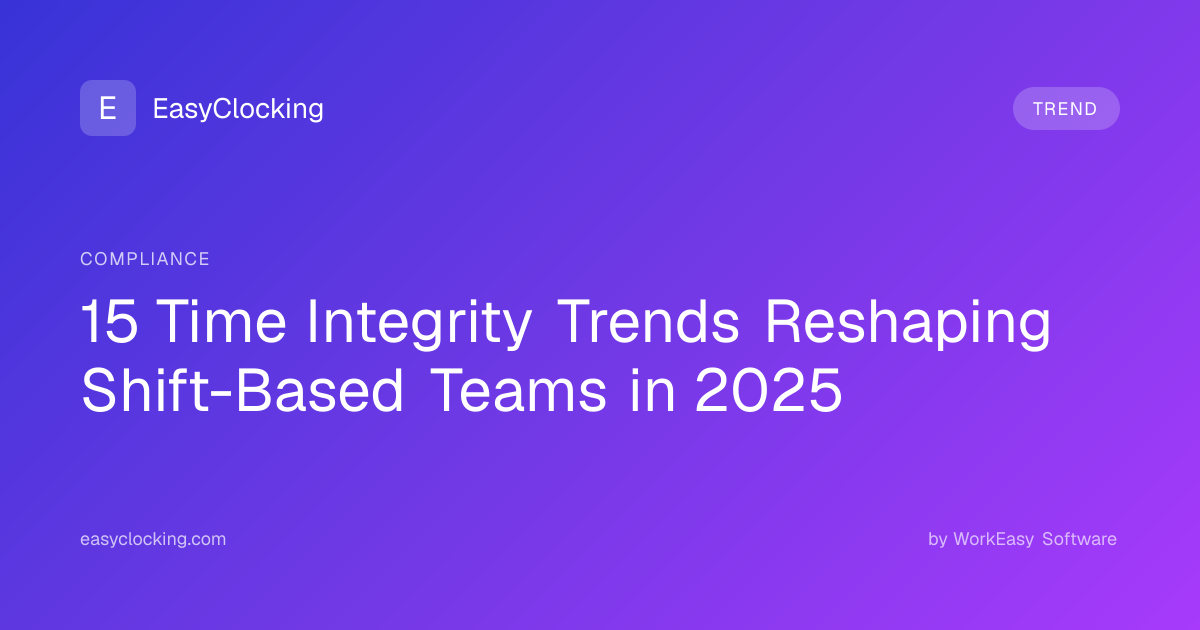 15 Time Integrity Trends Reshaping Shift-Based Teams in 2025 ...